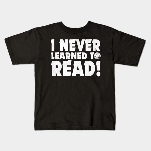 I NEVER LEARNED TO READ! Kids T-Shirt by darklordpug